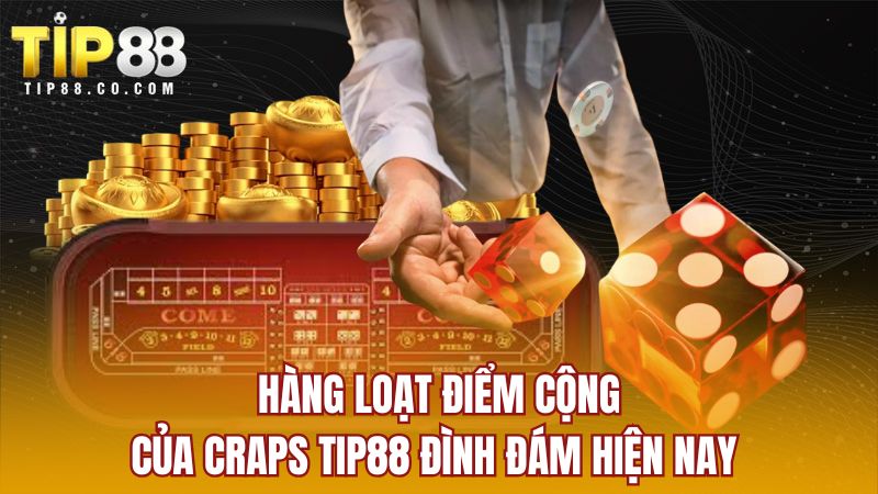 Hàng loạt điểm cộng của Craps TIP88 đình đám hiện nay  