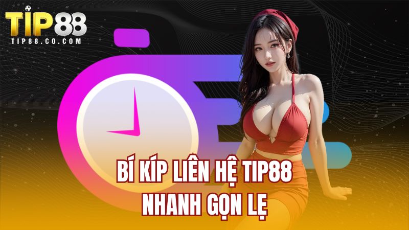 Bí kíp liên hệ TIP88 nhanh gọn lẹ