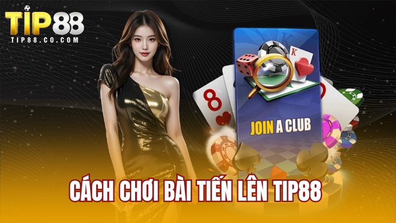 Cách chơi bài tiến lên TIP88 