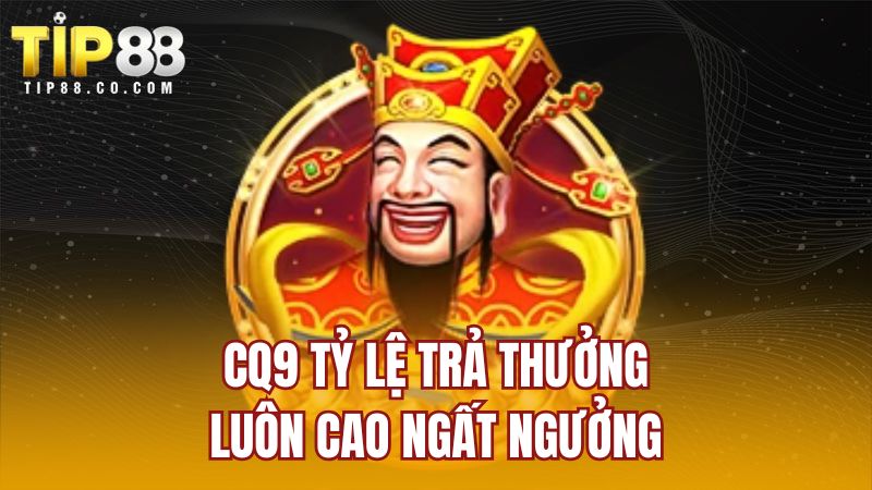 CQ9 tỷ lệ trả thưởng luôn cao ngất ngưởng
