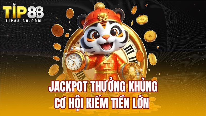 Jackpot thưởng khủng cơ hội kiếm tiền lớn