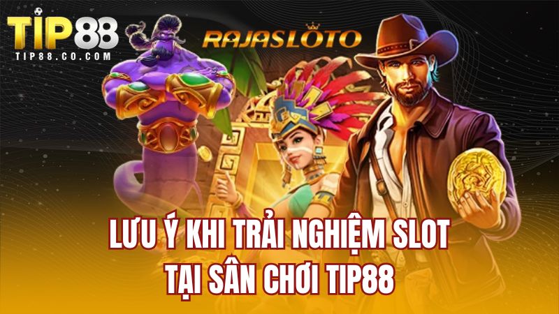 Lưu ý khi trải nghiệm slot tại sân chơi TIP88