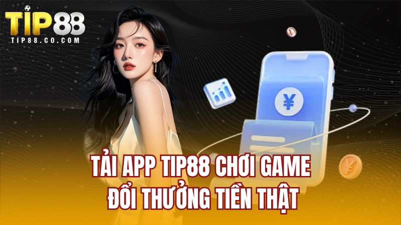 Tải app TIP88 chơi game đổi thưởng tiền thật