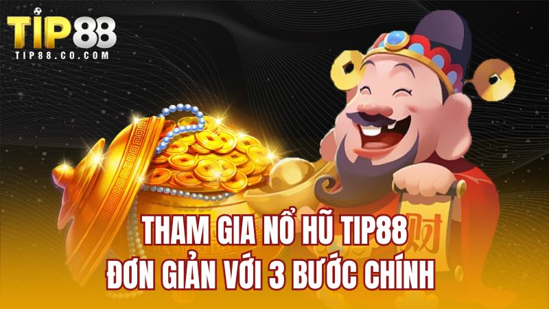 Tham gia nổ hũ TIP88 đơn giản với 3 bước chính