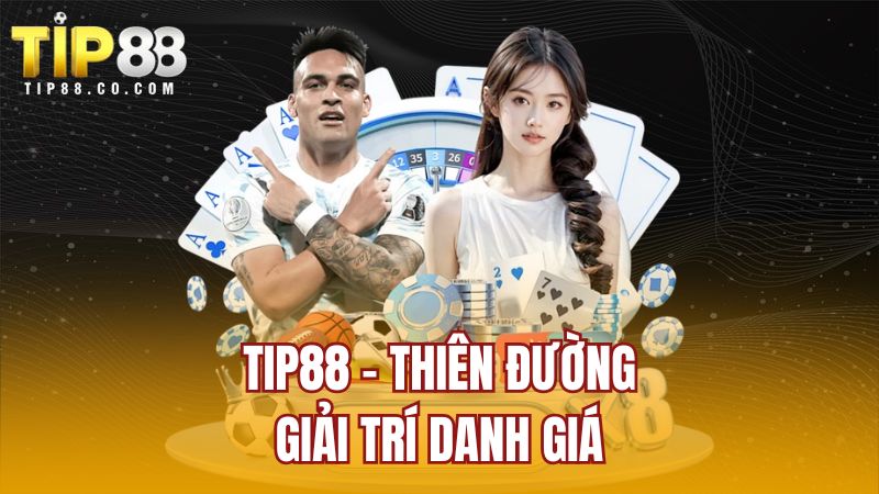 TIP88 - Thiên đường giải trí danh giá